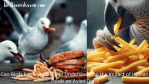 Can Birds Eat French Fries? Understanding the Impact of Human Foods on Avian Diets